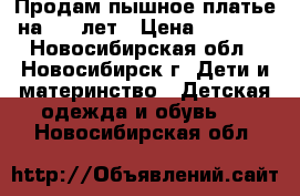 Продам пышное платье на 6-8 лет › Цена ­ 1 500 - Новосибирская обл., Новосибирск г. Дети и материнство » Детская одежда и обувь   . Новосибирская обл.